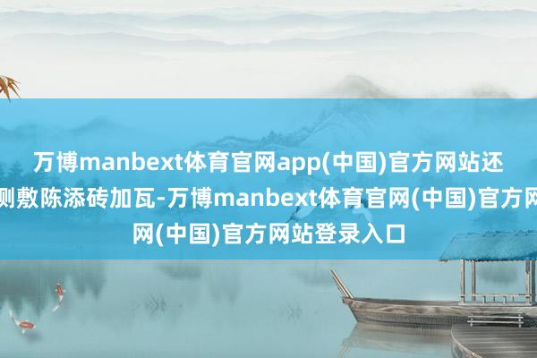 万博manbext体育官网app(中国)官方网站还有第三方检测敷陈添砖加瓦-万博manbext体育官网(中国)官方网站登录入口