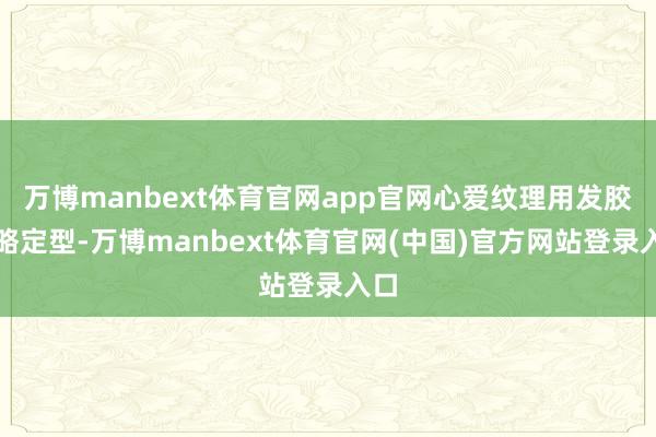 万博manbext体育官网app官网心爱纹理用发胶节略定型-万博manbext体育官网(中国)官方网站登录入口