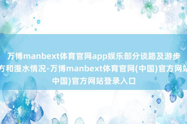 万博manbext体育官网app娱乐部分谈路及游步谈出现垮方和漫水情况-万博manbext体育官网(中国)官方网站登录入口