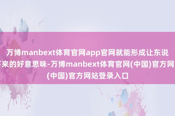 万博manbext体育官网app官网就能形成让东说念主停不下来的好意思味-万博manbext体育官网(中国)官方网站登录入口
