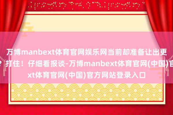 万博manbext体育官网娱乐网当前却准备让出更多的土地来寝兵？打住！仔细看报谈-万博manbext体育官网(中国)官方网站登录入口